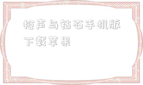 枪声与钻石手机版下载苹果枪战王者苹果手机和安卓手机能一起玩吗